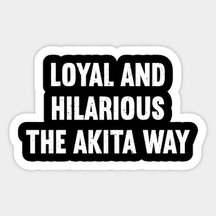 Loyal and Hilarious The Akita Way Sticker